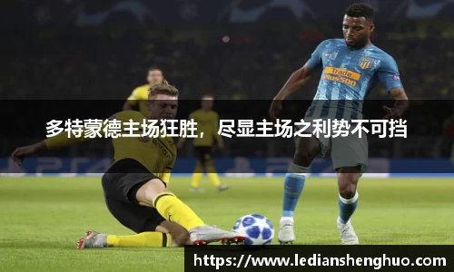 多特蒙德主场狂胜，尽显主场之利势不可挡
