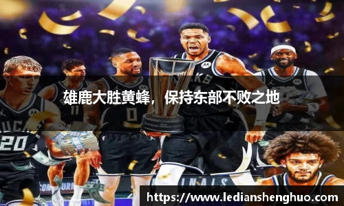 雄鹿大胜黄蜂，保持东部不败之地